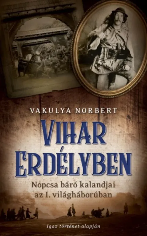 Vihar Erdélyben - Nopcsa báró kalandjai az I. világháborúban Ne maradj le