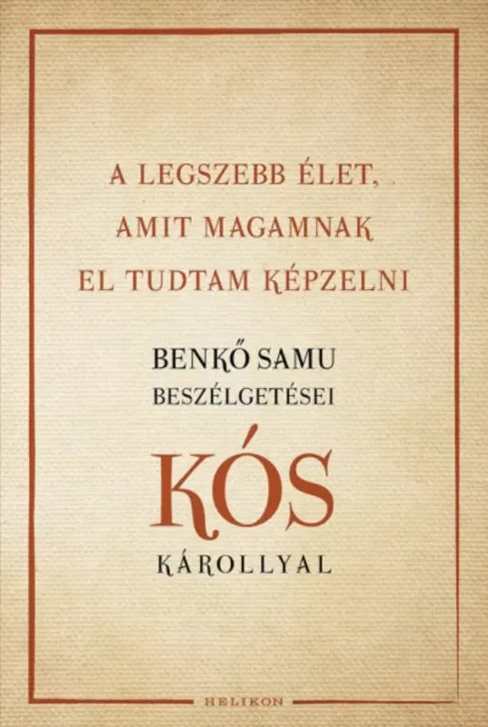 Rendeld meg most A legszebb élet, amit magamnak el tudtam képzelni - Benkő Samu beszélgetései Kós Károllyal (Kós Károly)