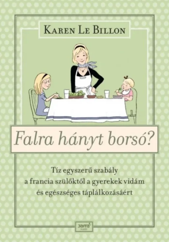 Falra hányt borsó? - Tíz egyszerű szabály a francia szülőktől a gyerek vidám és egészséges táplálkozásáért Szuper ajánlat