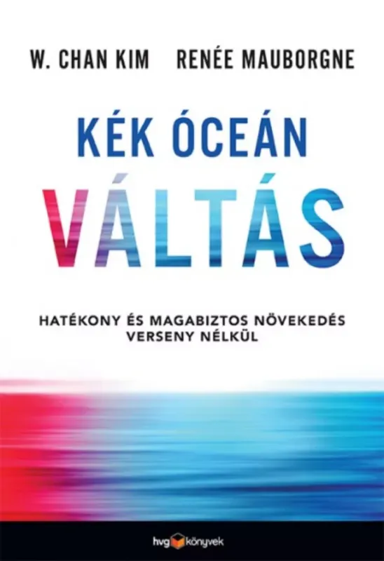 Kék óceán váltás - Hatékony és magabiztos növekedés verseny nélkül Legkelendőbb