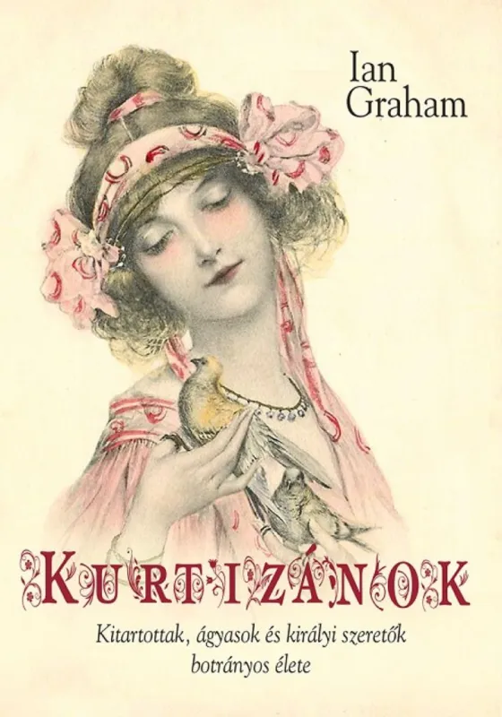 Ne maradj le Kurtizánok - Kitartottak, ágyasok és királyi szeretők botrányos élete