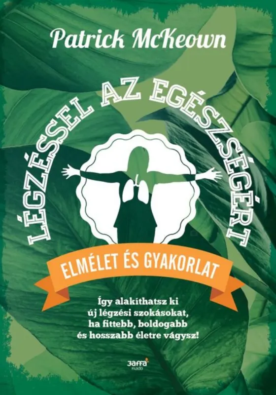 Legjobb ár Légzéssel az egészségért - Így alakíthatsz ki új légzési szokásokat, ha fittebb, boldogabb és hosszabb életre vágysz!