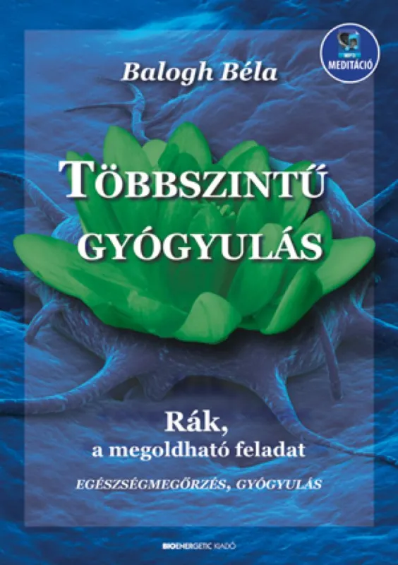 Többszintű gyógyulás - letölthető mp3-melléklettel - Rák, a megoldható feladat - Egészségmegőzés, gyógyulás Utolsó esély