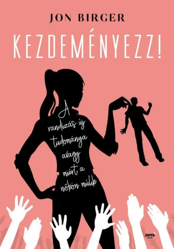 Legjobb ár Kezdeményezz! - A randizás új tudománya avagy miért a nőkön múlik