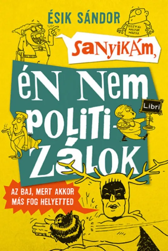Ajánlat Sanyikám, én nem politizálok - Az baj, mert akkor más fog helyetted