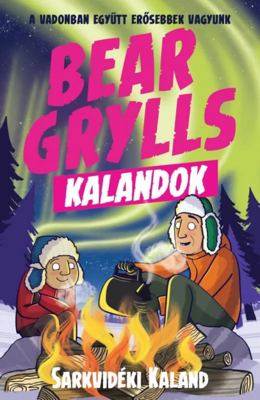 Bear Grylls Kalandok - Sarkvidéki Kaland - A vadonban együtt erősebbek vagyunk Bestseller