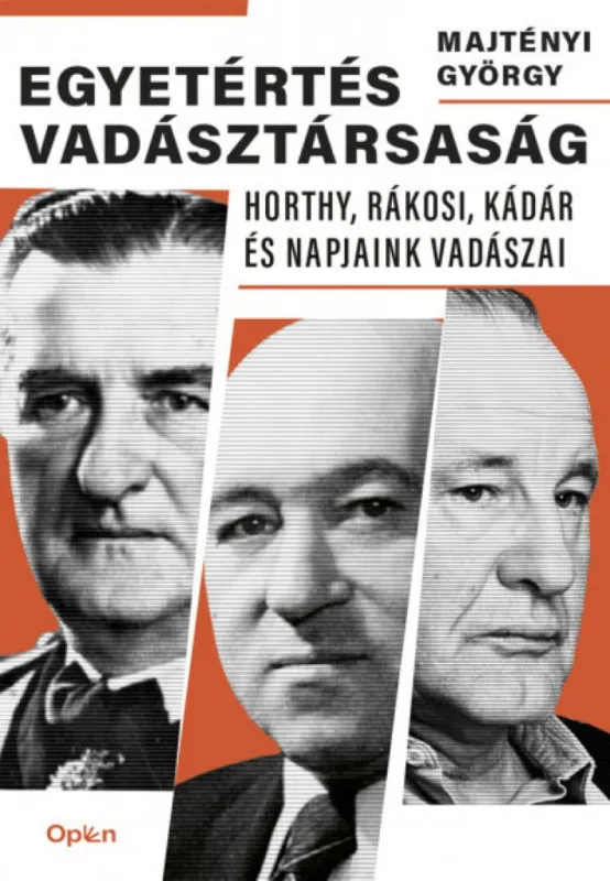 Szuper ajánlat Egyetértés vadásztársaság - Horthy, Rákosi, Kádár és napjaink vadászai
