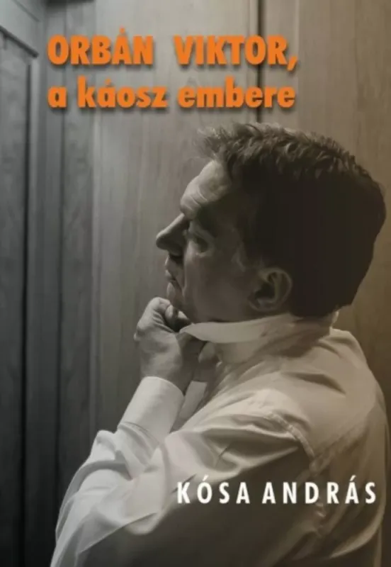 Vedd meg online Orbán Viktor, a káosz embere (Kósa András)
