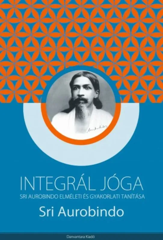 Integrál jóga - Sri Aurobindo elméleti és gyakorlati tanítása Nézd meg most