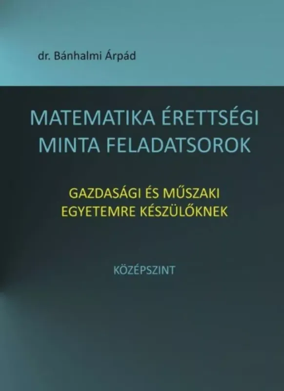 Szuper ajánlat Matematika érettségi minta feladatsorok - gazdasági és műszaki egyetemre készülőknek - középszint