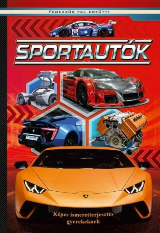 Sportautók - Képes ismeretterjesztés gyerekeknek/Fedezzük fel együtt! Azonnali szállítás