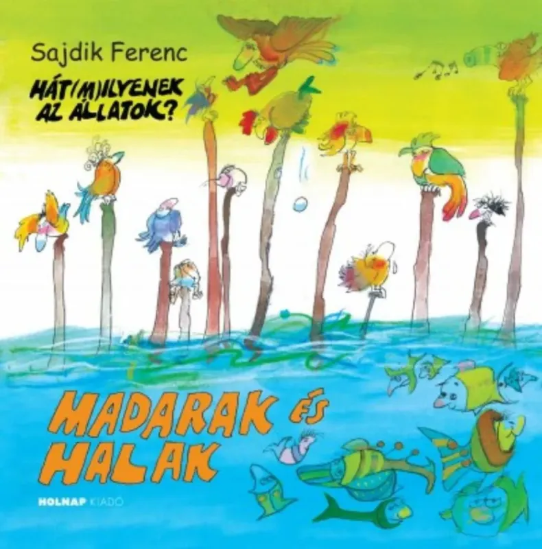 Szezonális akció Madarak és halak - Hát(m)ilyenek az állatok? (Sajdik Ferenc)
