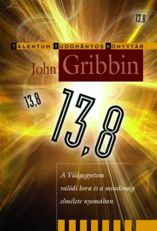 13,8 - A világegyetem valódi kora és a mindenség elmélete nyomában - Talentum tudományos könyvtár - John Gribbin Olcsóbb