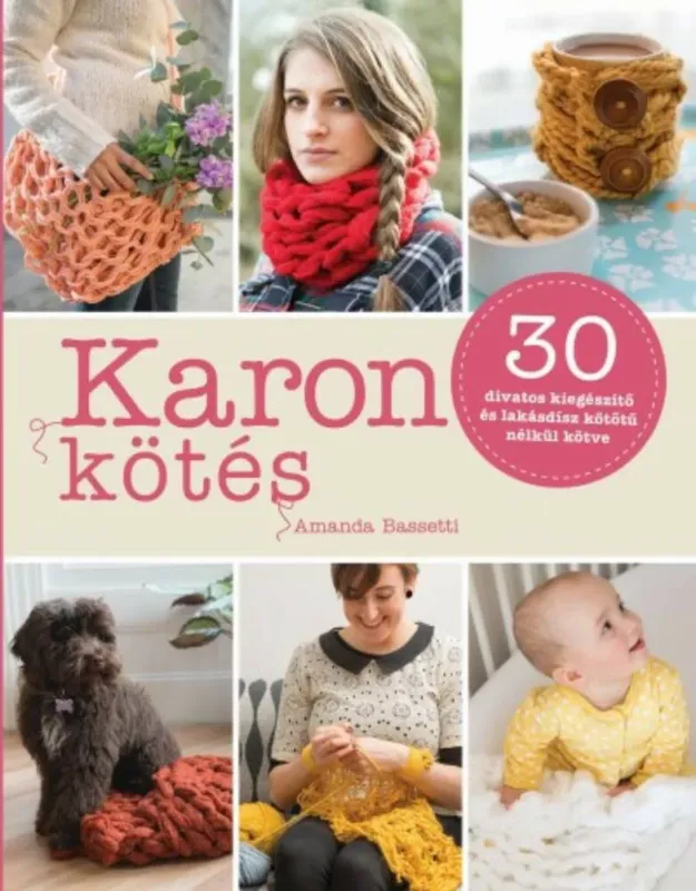 Karon kötés - 30 divatos kiegészítő és lakásdísz kötőtű nélkül kötve - Amanda Bassetti Azonnal elérhető