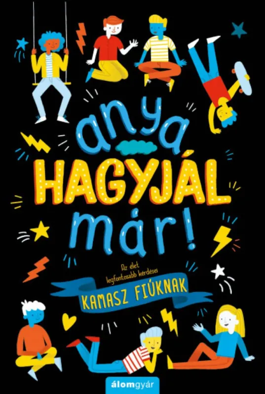 Anya, hagyjál már! - Az élet legfontosabb kérdései kamasz fiúknak Gyors szállítás
