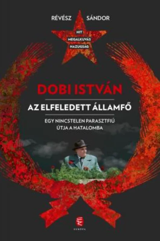 Végkiárusítás Dobi István - Az elfeledett államfő - Egy nincstelen parasztfiú útja a hatalomba