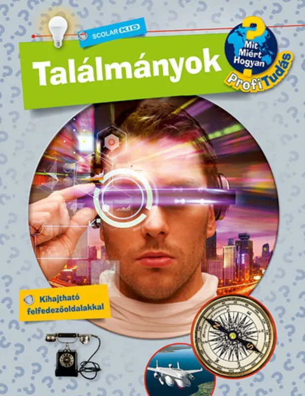 Találmányok - Mit? Miért? Hogyan? Profi Tudás Kiárusítás