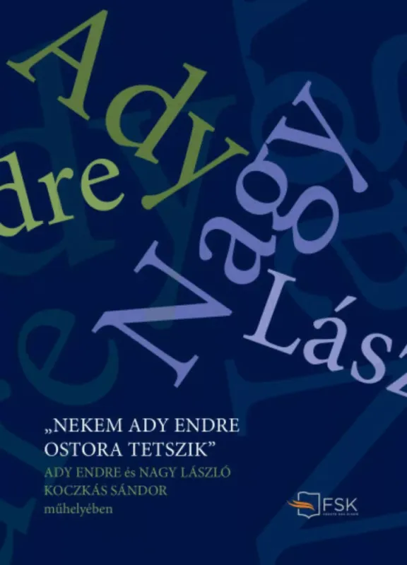 Ne maradj le Nekem Ady Endre ostora tetszik - Ady Endre és Nagy László Koczkás Sándor műhelyében (Koczkás Sándor)
