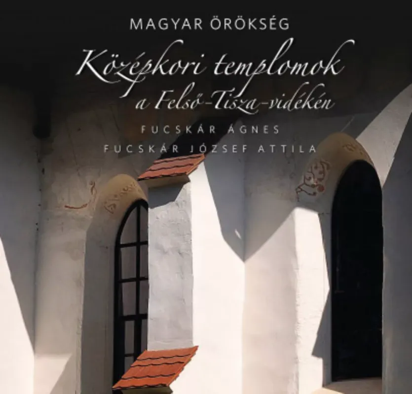 Magyar örökség - Középkori templomok a Felső-Tisza-vidéken (Fucskár Ágnes) Vedd meg most