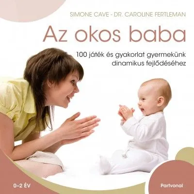 Az okos baba - 100 játék és gyakorlat gyermekünk dinamikus fejlődéséhez Kedvezményes ár