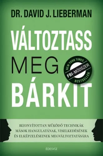 Expressz kézbesítés Változtass meg bárkit - Bizonyítottan működő technikák mások hangulatának, viselkedésének és elképzeléseinek megváltoztatására