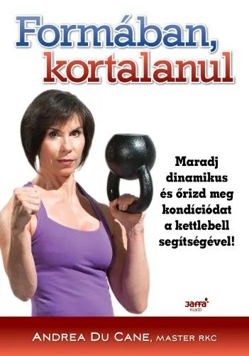 Akciós ár Formában kortalanul - Maradj dinamikus és őrizd meg kondíciódat a kettlebell segítségével!