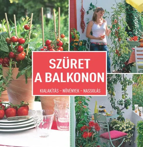 Szüret a balkonon - Kialakítás • Növények • Nassolás Azonnal elérhető
