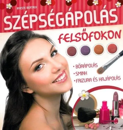 Szépségápolás felsőfokon - Bőrápolás, smink, frizura és hajápolás Olcsóbb