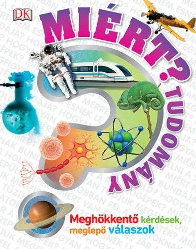 Miért? Tudomány - Meghökkentő kérdések, meglepő válaszok Népszerű