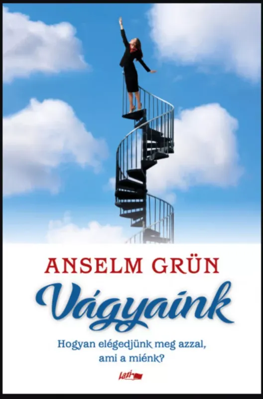 Vágyaink - Hogyan elégedjünk meg azzal, ami a miénk? - Anselm Grün Csak ma