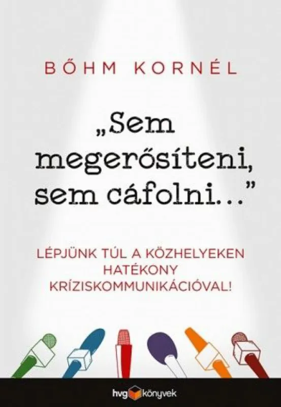 Csak ma „Sem megerősíteni, sem cáfolni...” - Lépjünk túl a közhelyeken hatékony kríziskommunikációval!