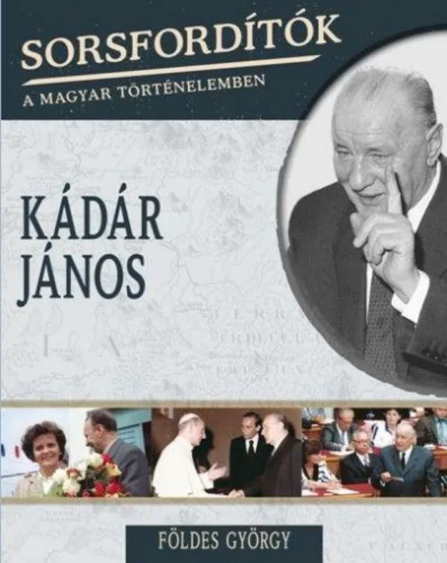 Akciós ár Kádár János - Sorsfordítók a magyar történelemben