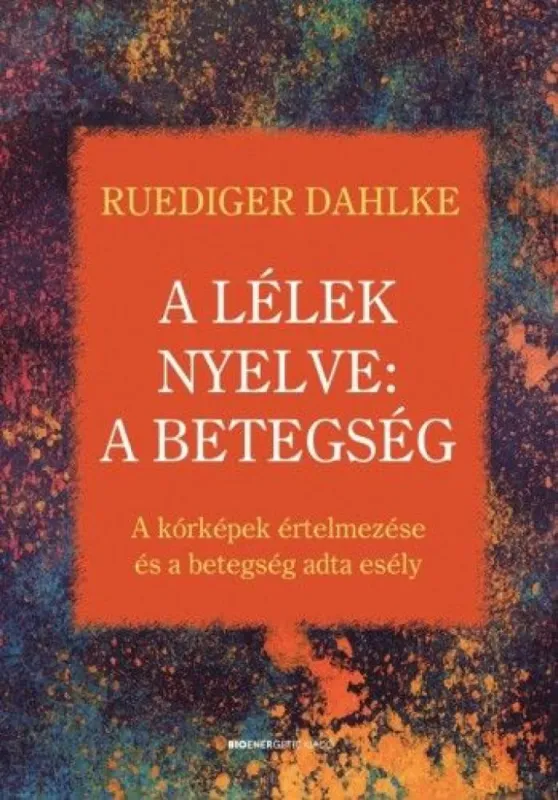 A lélek nyelve: A betegség - A kórképek értelmezése és a betegség adta esély Kedvezményes ár