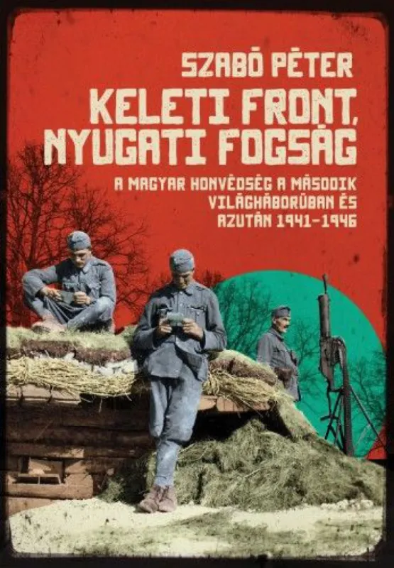 Keleti front, nyugati fogság - A magyar honvédség a második világháborúban és azután 1941-1946 Rendeld meg most