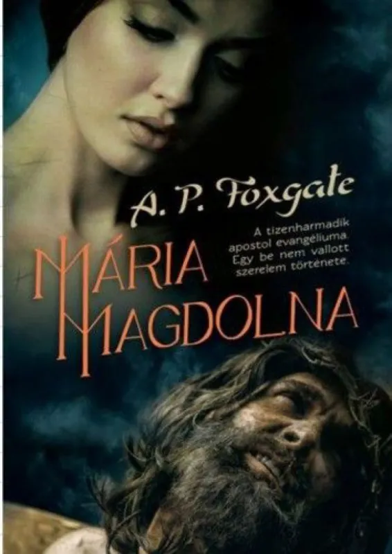 Mária Magdolna - A tizenharmadik apostol evangéliuma. Egy be nem vallott szerelem története Vásárlói kedvenc