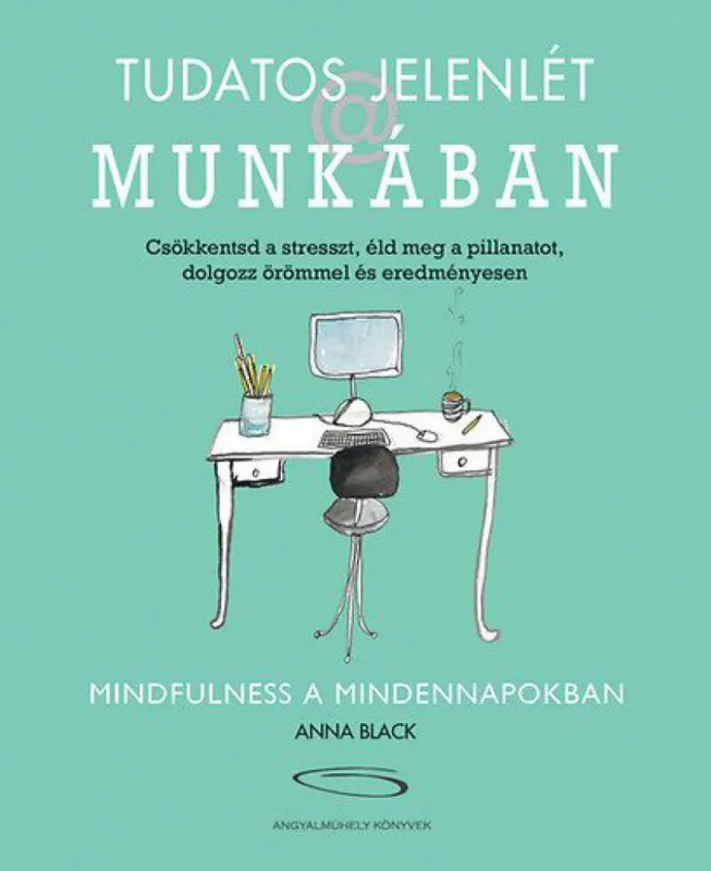 Tudatos jelenlét a munkában - Csökkentsd a stresszt, éld meg a pillanatot, dolgozz örömmel és eredményesen Árcsökkenés