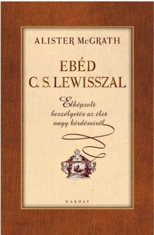 Olcsóbb Ebéd ?C. S. Lewisszal - Elképzelt beszélgetések az élet nagy kérdéseiről