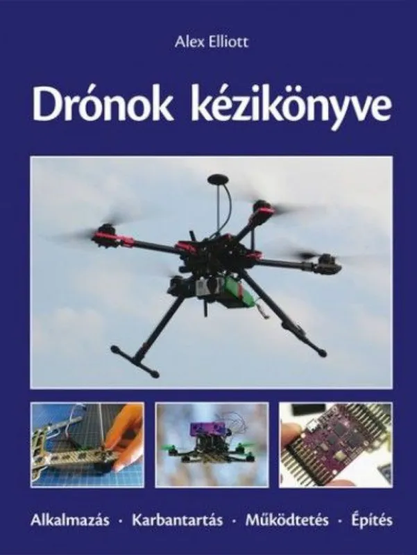 Drónok kézikönyve - Alkalmazás - Karbantartás - Működtetés - Építés Exkluzív ajánlat