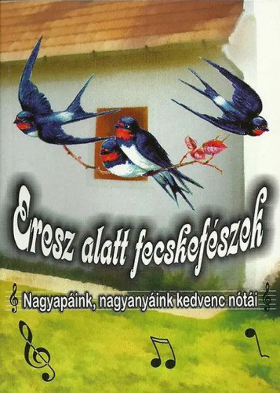 Eresz alatt fecskefészek - Nagyapáink, nagyanyáink kedvenc nótái Gyors szállítás