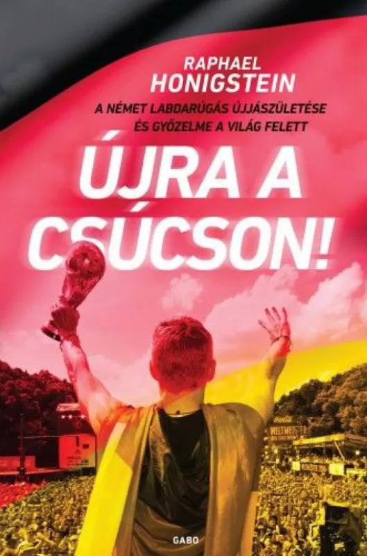 Újra a csúcson! - A német labdarúgás újjászületése és győzelme a világ felett Alacsony ár