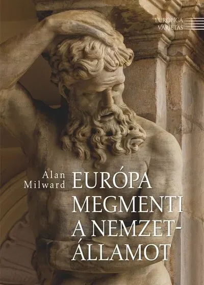 Rendeld meg most Európa megmenti a nemzetállamot - Alan Milward
