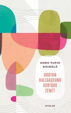 Hogyan hallgassunk kortárs zenét - Osmo Tapio Räihälä Csak ma
