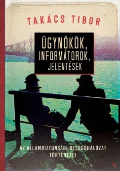 Bestseller Ügynökök, informátorok, jelentések - Takács Tibor