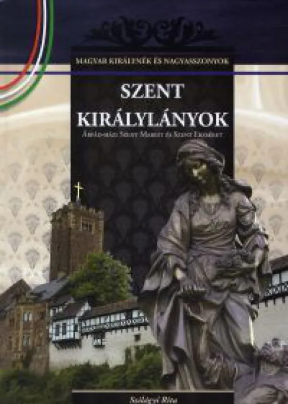 Szent királylányok - Magyar királynék és nagyasszonyok sorozat 2. kötet Kedvezményes ár