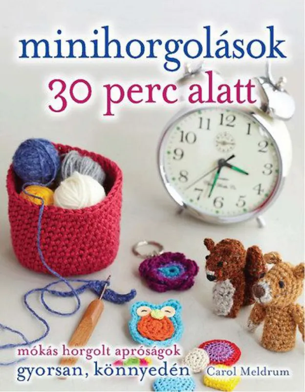 Utolsó esély Minihorgolások 30 perc alatt - mókás horgolt apróságok, gyorsan könnyedén