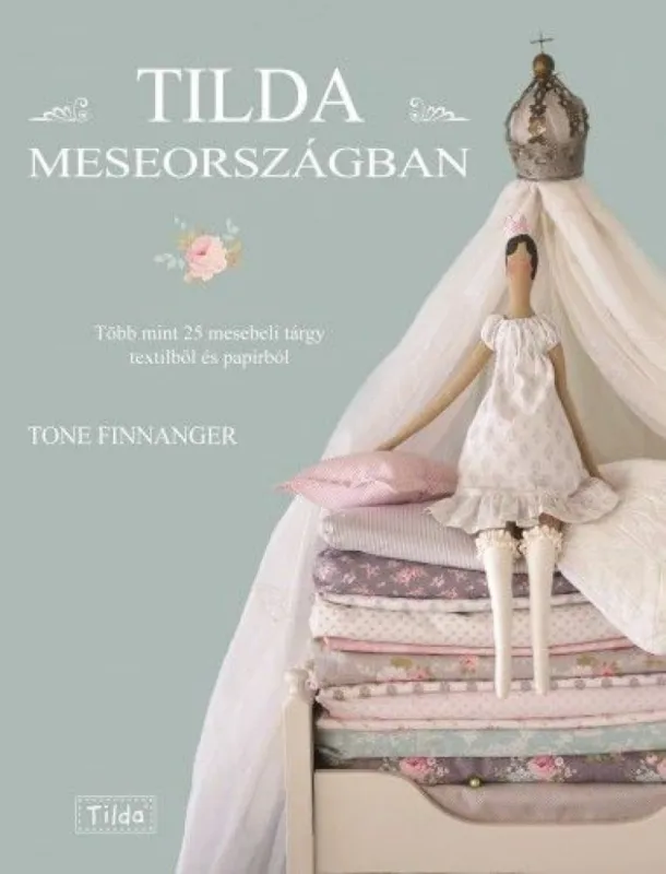 Tilda Meseországban - Több mint 25 mesebeli tárgy textilből és papírból Gyors szállítás
