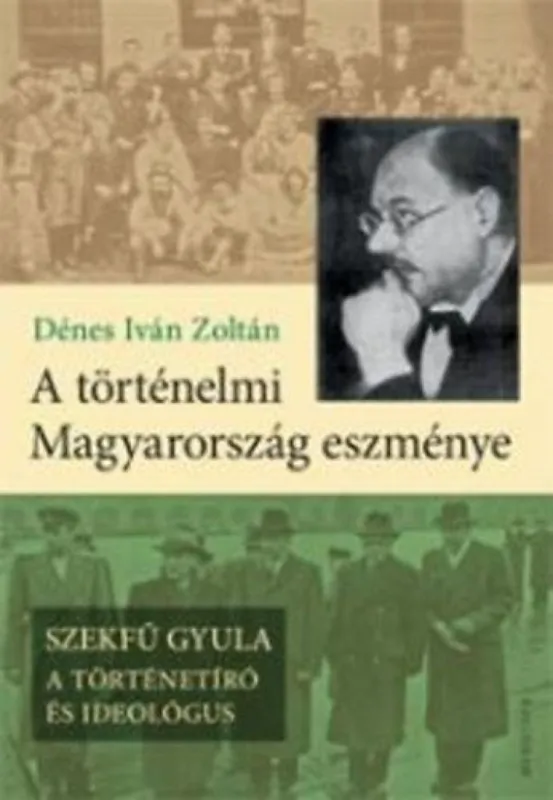 A történelmi Magyarország eszménye - Szekfű Gyula - A történetíró és ideológus Biztonságos fizetés