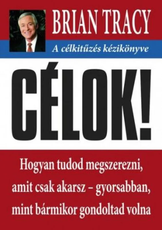 Nézd meg most Célok! - A célkitűzés kézikönyve - Hogyan tudod megszerezni, amit csak akarsz- gyorsabban mint bármikor gondoltad volna