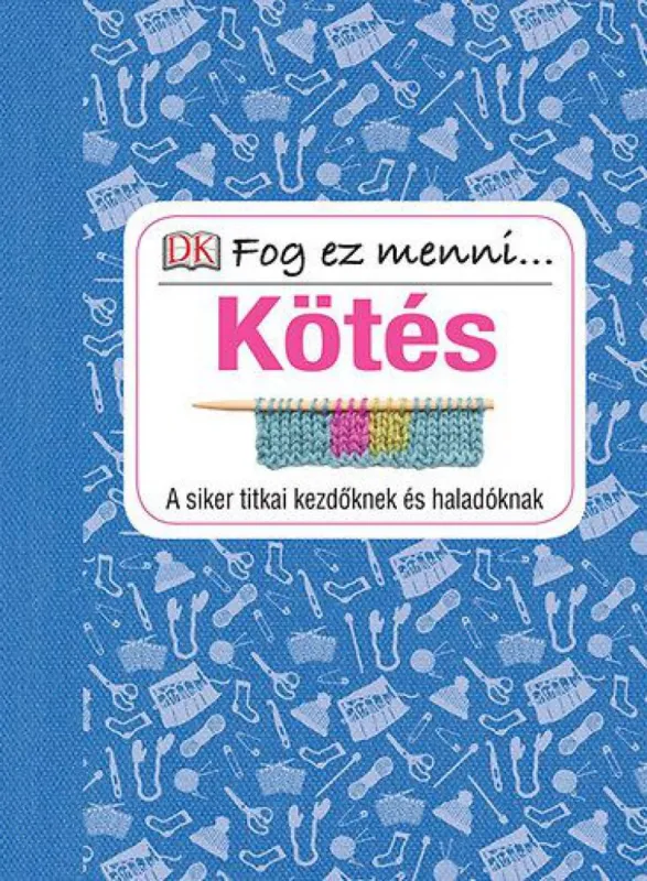 Kötés - A siker titkai kezdőknek és haladóknak - Fog ez menni... Népszerű