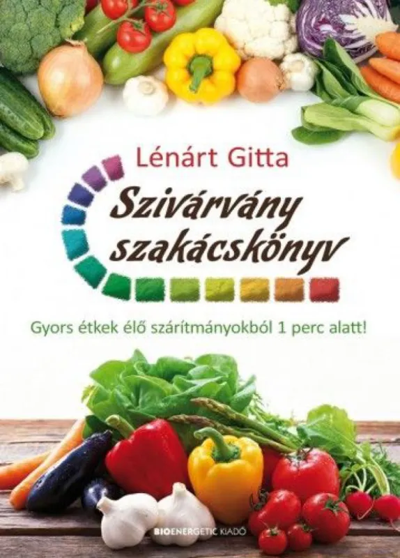 Utolsó esély Szivárvány szakácskönyv - Gyors étkek élő szárítmányokból 1 perc alatt!
